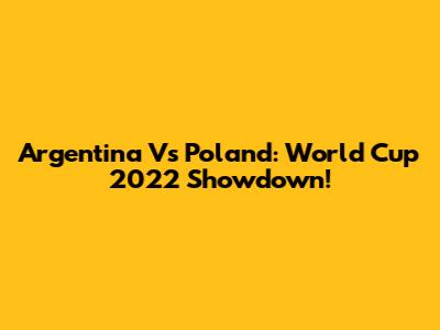 Argentina Vs Poland: World Cup 2022 Showdown!
