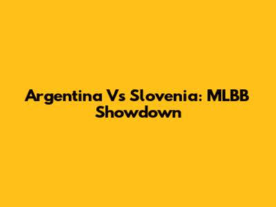 Argentina Vs Slovenia: MLBB Showdown