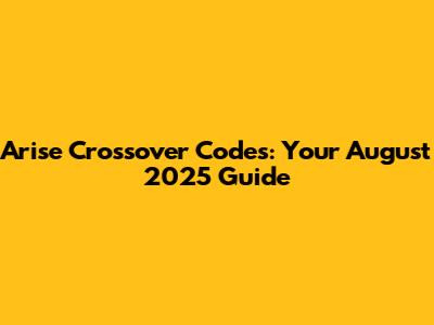 Arise Crossover Codes: Your August 2025 Guide