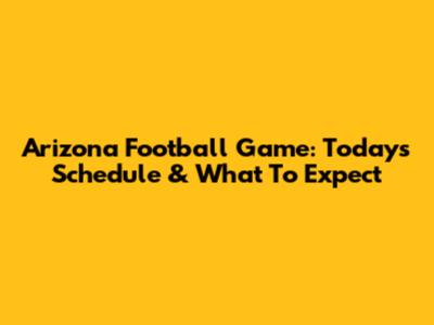 Arizona Football Game: Today's Schedule & What To Expect