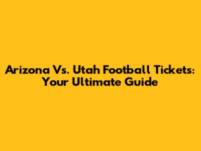 Arizona Vs. Utah Football Tickets: Your Ultimate Guide