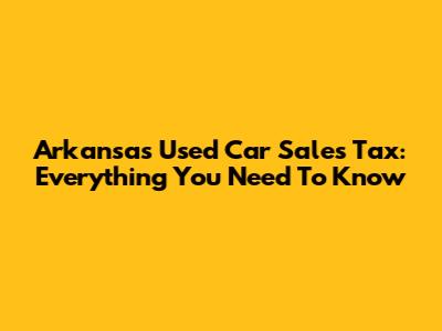 Arkansas Used Car Sales Tax: Everything You Need To Know
