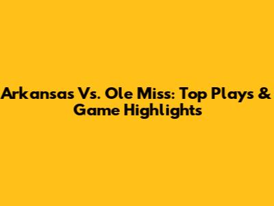 Arkansas Vs. Ole Miss: Top Plays & Game Highlights
