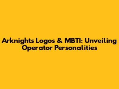 Arknights Logos & MBTI: Unveiling Operator Personalities