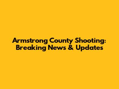 Armstrong County Shooting: Breaking News & Updates