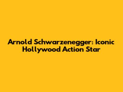 Arnold Schwarzenegger: Iconic Hollywood Action Star