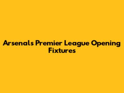 Arsenal's Premier League Opening Fixtures