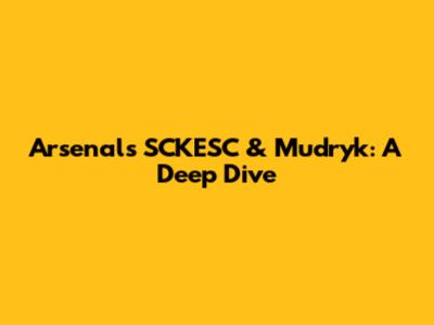 Arsenal's SCKESC & Mudryk: A Deep Dive