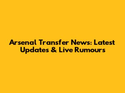 Arsenal Transfer News: Latest Updates & Live Rumours