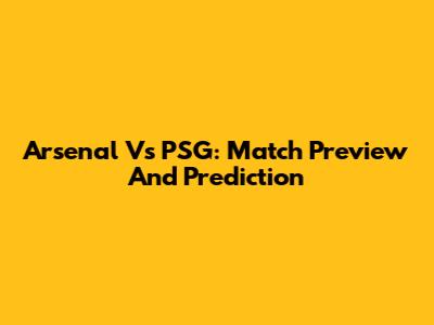 Arsenal Vs PSG: Match Preview And Prediction