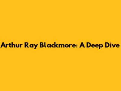 Arthur Ray Blackmore: A Deep Dive