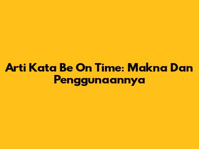 Arti Kata Be On Time: Makna Dan Penggunaannya