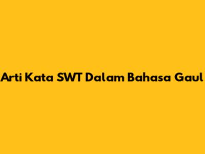 Arti Kata SWT Dalam Bahasa Gaul