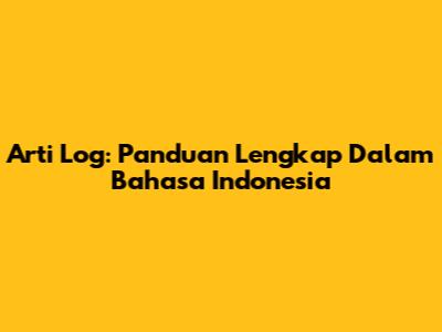 Arti Log: Panduan Lengkap Dalam Bahasa Indonesia