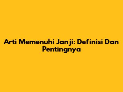 Arti Memenuhi Janji: Definisi Dan Pentingnya