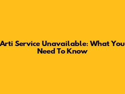 Arti Service Unavailable: What You Need To Know