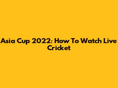 Asia Cup 2022: How To Watch Live Cricket