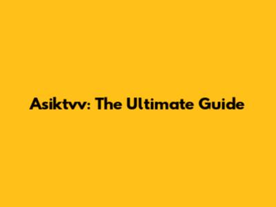 Asiktvv: The Ultimate Guide