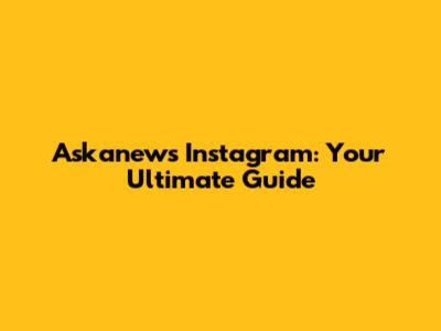 Askanews Instagram: Your Ultimate Guide