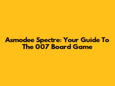 Asmodee Spectre: Your Guide To The 007 Board Game
