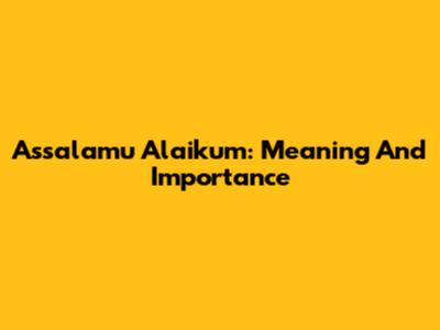 Assalamu Alaikum: Meaning And Importance