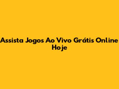 Assista Jogos Ao Vivo Grátis Online Hoje