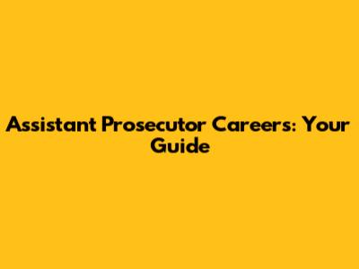 Assistant Prosecutor Careers: Your Guide