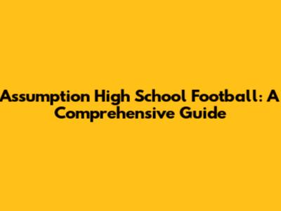 Assumption High School Football: A Comprehensive Guide