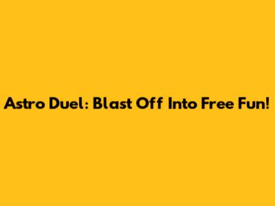 Astro Duel: Blast Off Into Free Fun!
