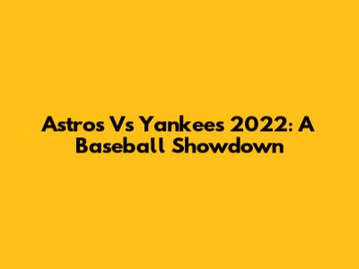 Astros Vs Yankees 2022: A Baseball Showdown