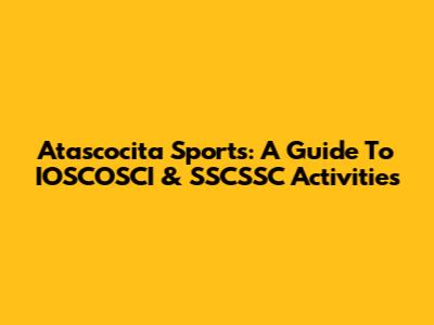 Atascocita Sports: A Guide To IOSCOSCI & SSCSSC Activities