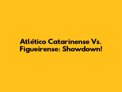 Atlético Catarinense Vs. Figueirense: Showdown!