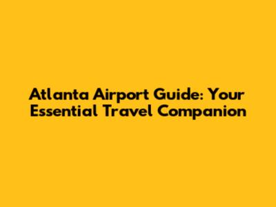 Atlanta Airport Guide: Your Essential Travel Companion