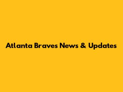 Atlanta Braves News & Updates