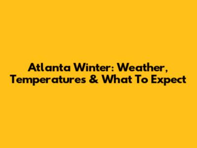 Atlanta Winter: Weather, Temperatures & What To Expect