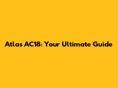 Atlas AC18: Your Ultimate Guide