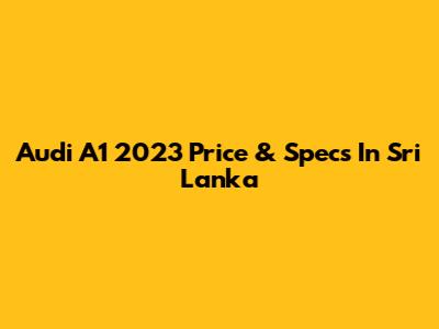 Audi A1 2023 Price & Specs In Sri Lanka