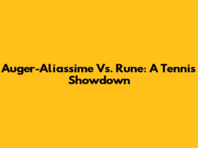 Auger-Aliassime Vs. Rune: A Tennis Showdown