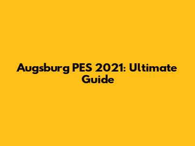 Augsburg PES 2021: Ultimate Guide
