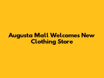 Augusta Mall Welcomes New Clothing Store