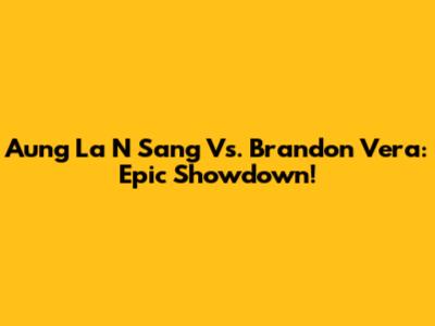 Aung La N Sang Vs. Brandon Vera: Epic Showdown!