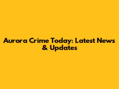 Aurora Crime Today: Latest News & Updates
