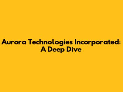 Aurora Technologies Incorporated: A Deep Dive