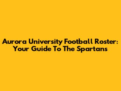 Aurora University Football Roster: Your Guide To The Spartans