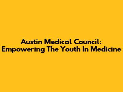 Austin Medical Council: Empowering The Youth In Medicine