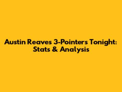 Austin Reaves' 3-Pointers Tonight: Stats & Analysis