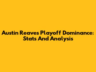 Austin Reaves' Playoff Dominance: Stats And Analysis