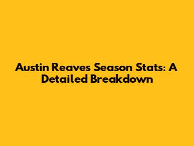 Austin Reaves' Season Stats: A Detailed Breakdown