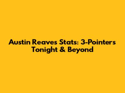 Austin Reaves' Stats: 3-Pointers Tonight & Beyond