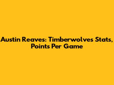 Austin Reaves: Timberwolves Stats, Points Per Game